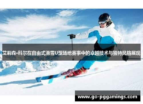 艾莉森·科尔在自由式滑雪U型场地赛事中的卓越技术与独特风格展现