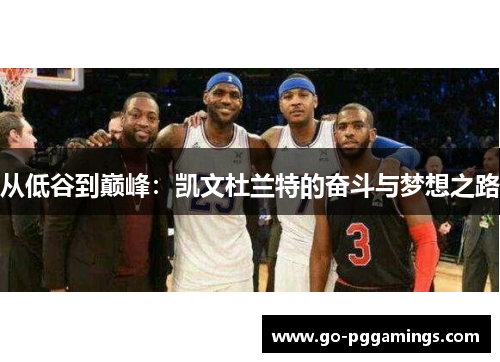 从低谷到巅峰：凯文杜兰特的奋斗与梦想之路