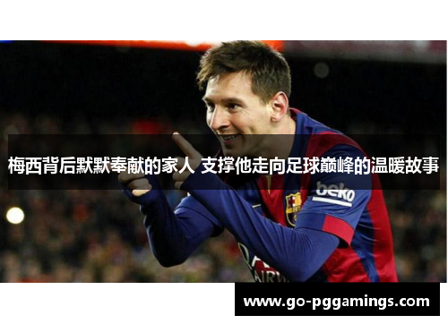 梅西背后默默奉献的家人 支撑他走向足球巅峰的温暖故事