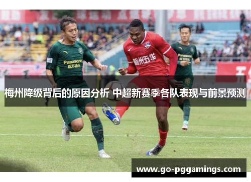 梅州降级背后的原因分析 中超新赛季各队表现与前景预测