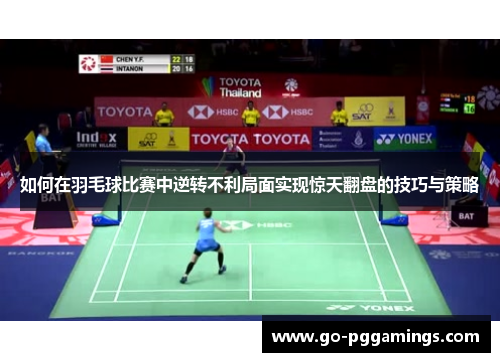 如何在羽毛球比赛中逆转不利局面实现惊天翻盘的技巧与策略