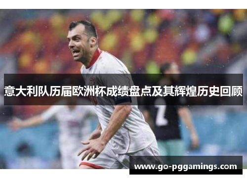 意大利队历届欧洲杯成绩盘点及其辉煌历史回顾