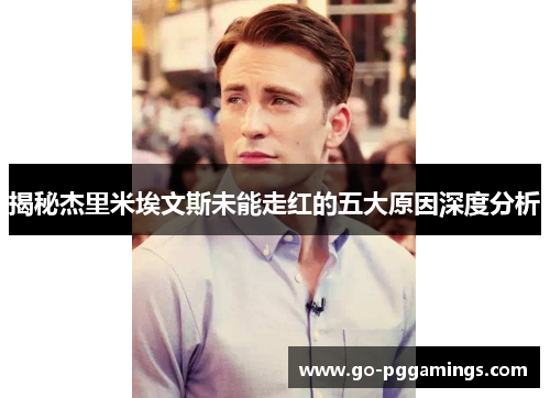 揭秘杰里米埃文斯未能走红的五大原因深度分析