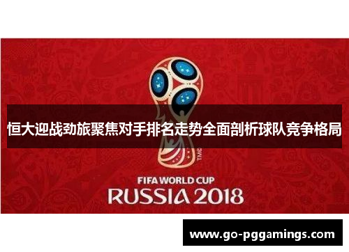恒大迎战劲旅聚焦对手排名走势全面剖析球队竞争格局