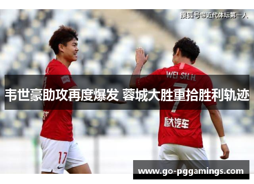 韦世豪助攻再度爆发 蓉城大胜重拾胜利轨迹