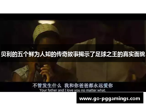 贝利的五个鲜为人知的传奇故事揭示了足球之王的真实面貌 贝利的五个鲜为人知的传奇故事揭示了足球之王的真实面貌