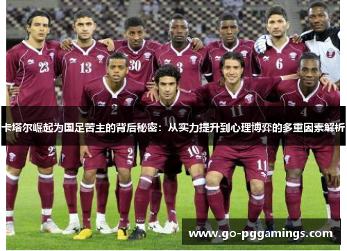 卡塔尔崛起为国足苦主的背后秘密：从实力提升到心理博弈的多重因素解析