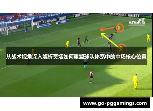 从战术视角深入解析莫塔如何重塑球队体系中的中场核心位置