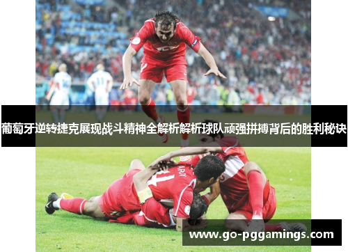 葡萄牙逆转捷克展现战斗精神全解析解析球队顽强拼搏背后的胜利秘诀