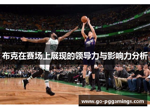 布克在赛场上展现的领导力与影响力分析