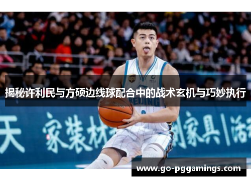 揭秘许利民与方硕边线球配合中的战术玄机与巧妙执行