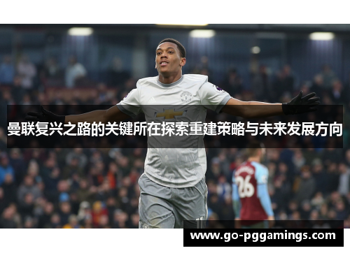 曼联复兴之路的关键所在探索重建策略与未来发展方向
