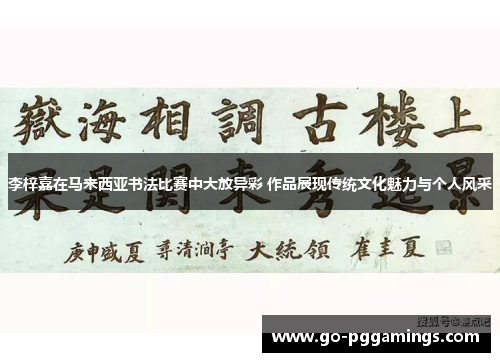 李梓嘉在马来西亚书法比赛中大放异彩 作品展现传统文化魅力与个人风采