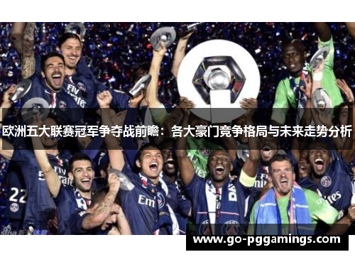 欧洲五大联赛冠军争夺战前瞻：各大豪门竞争格局与未来走势分析