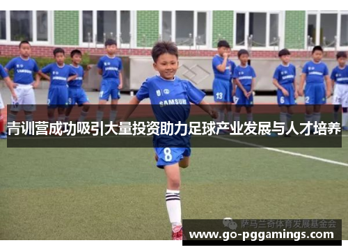 青训营成功吸引大量投资助力足球产业发展与人才培养 青训营成功吸引大量投资助力足球产业发展与人才培养